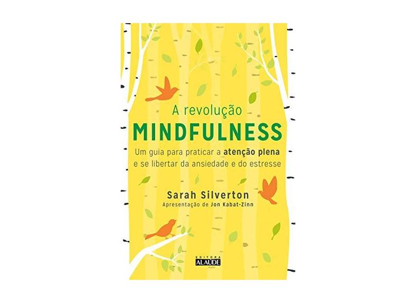 A Revolução Mindfulness - Um Guia Para Praticar A Atenção Plena E Se Libertar Da Ansiedade E Do Estresse - Silverton,sarah - 9788578815165