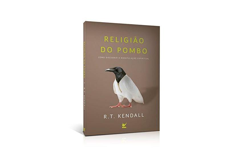 Religião do Pombo. Como Discernir a Manipulação Espiritual - R. T. Kendall - 9788538303626