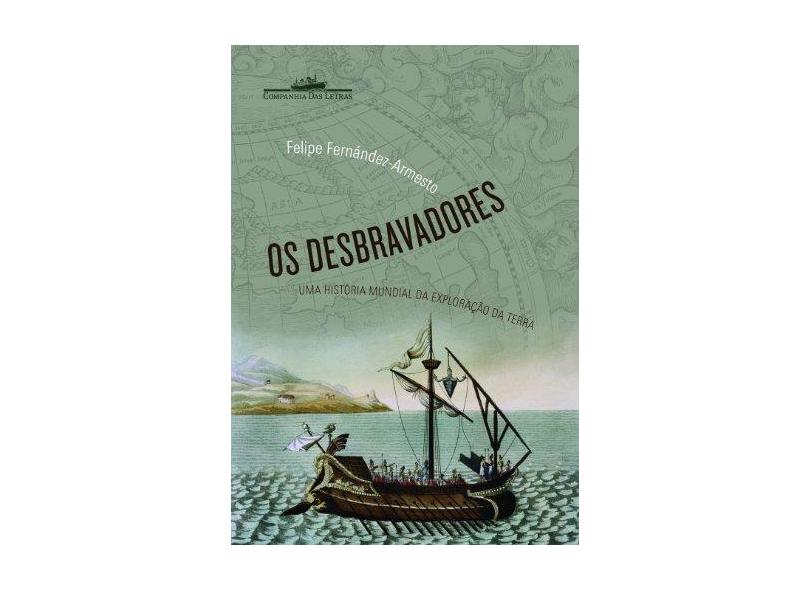 Os Desbravadores - Uma História Mundial da Exploração da Terra - Fernandez-armesto, Felipe - 9788535913866