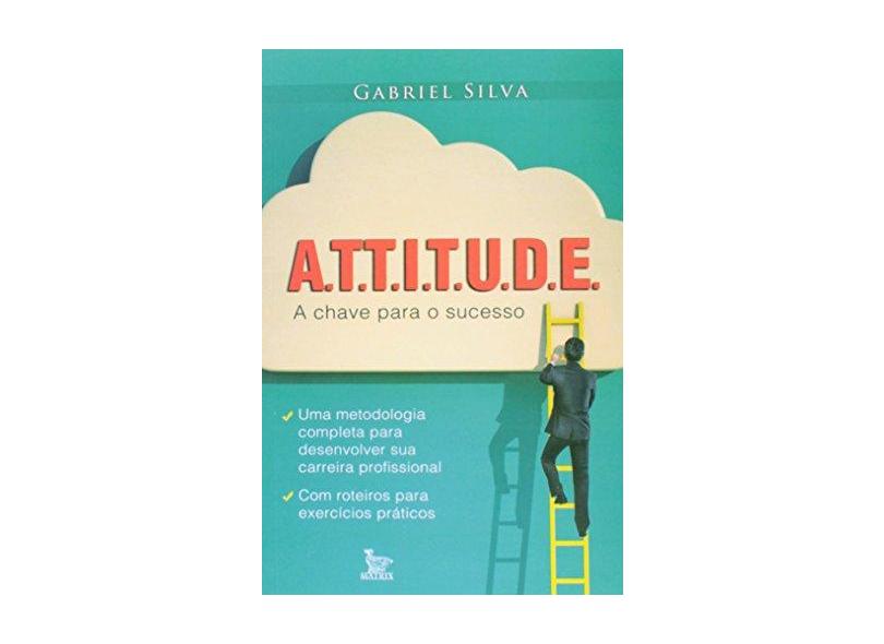 Attitude - A Chave Para o Seu Sucesso - Silva, Gabriel - 9788582301111