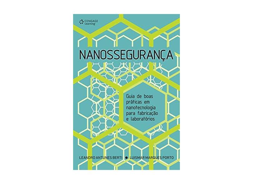 Nanossegurança. Guias de Boas Práticas em Nanotecnologia Para Fabricação e Laboratórios - Leandro Antunes Berti - 9788522125371