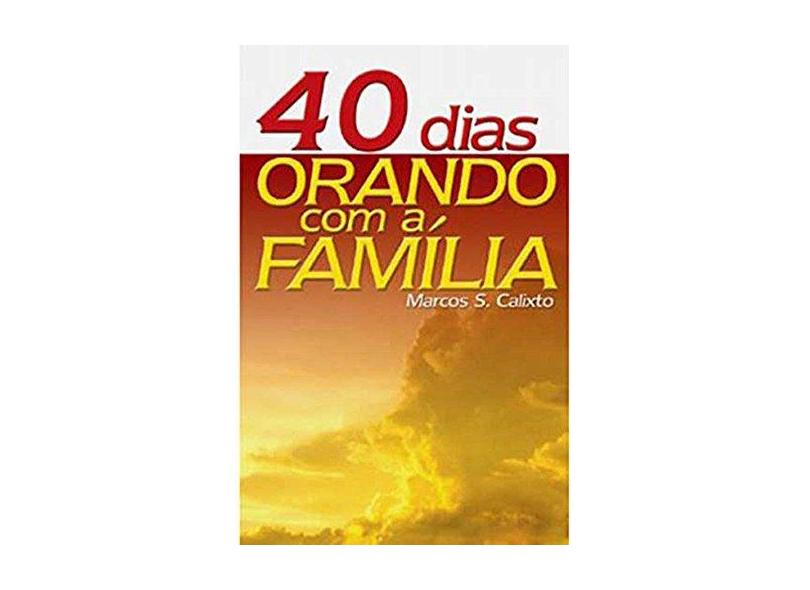 40 Dias Orando em Família - Marcos S. Calixto - 9788574591353