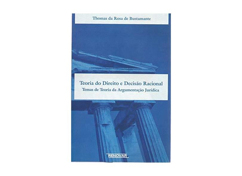Teoria do Direito e Decisão Racional - Bustamante, Thomas Da Rosa De - 9788571476967