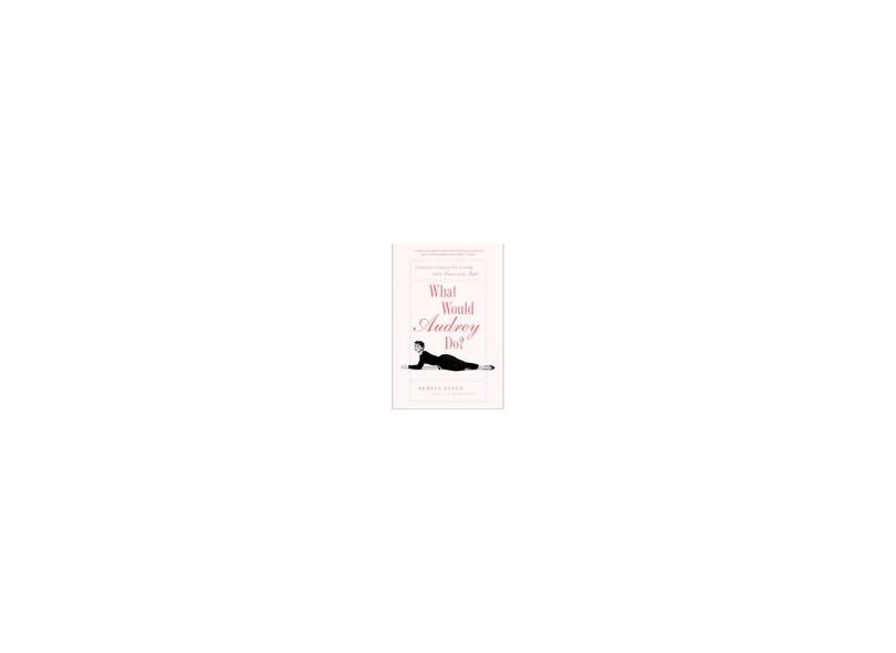 What Would Audrey Do?: Timeless Lessons for Living with Grace and Style - Capa Comum - 9781592404285