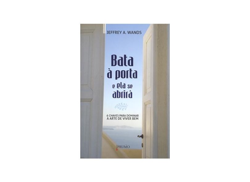 Bata À Porta e Ela Se Abrirá - 6 Chaves Para Dominar a Arte de Viver ...