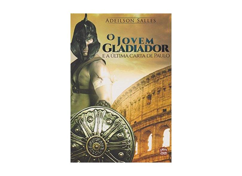 Jovem Gladiador e a Última Carta de Paulo, O - Adeilson Salles - 9788563808691