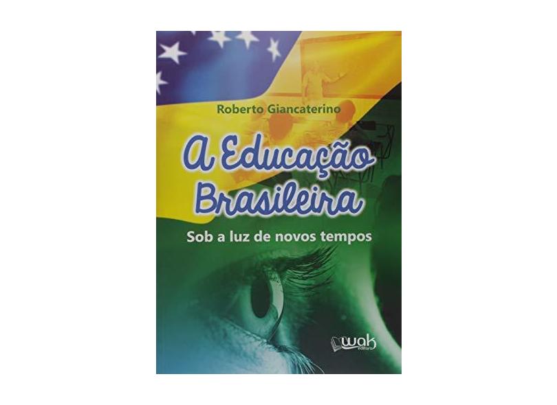 A Educação Brasileira. Sob a Luz de Novos Tempos - Roberto Giancaterino - 9788578543587