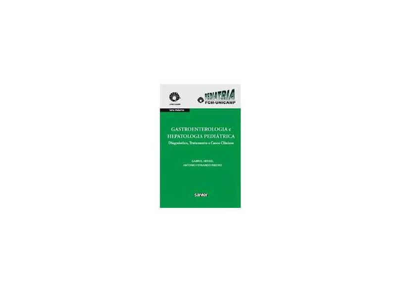 Gastroenterologia e Hepatologia Pediátrica - Gabriel Hessel, Antonio Fernando Ribeiro - 9788573782189
