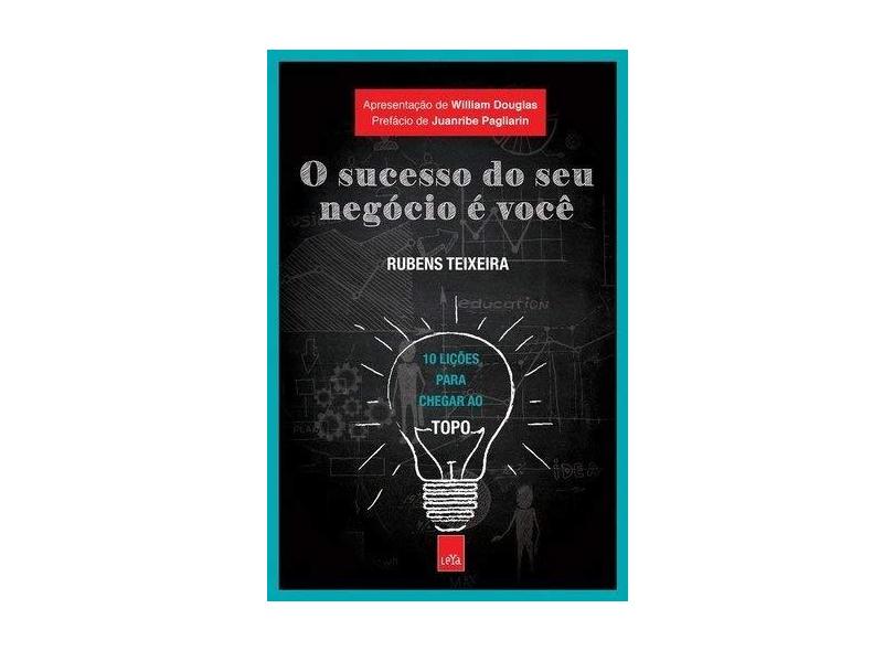 Sucesso do Seu Negócio É Você, O: 10 Lições Para Chegar ao Topo - Rubens Teixeira - 9788544105955