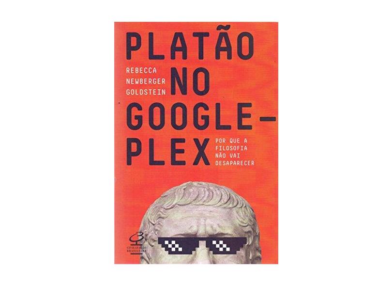 Platão No Googleplex - Por Que A Filosofia Não Vai Acabar - Goldstein, Rebeca Newberger - 9788520013199