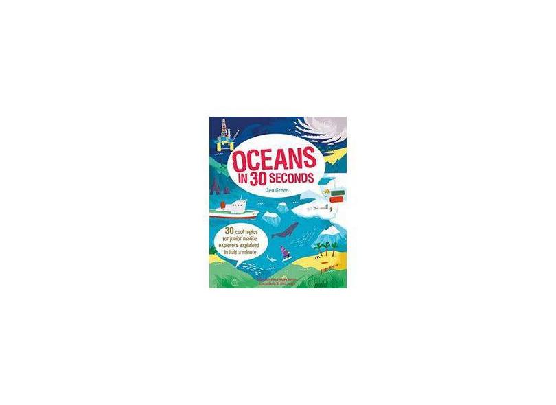 Oceans in 30 Seconds: 30 Cool Topics for Junior Marine Explorers Explained in Half a Minute - Jen Green - 9781782402398