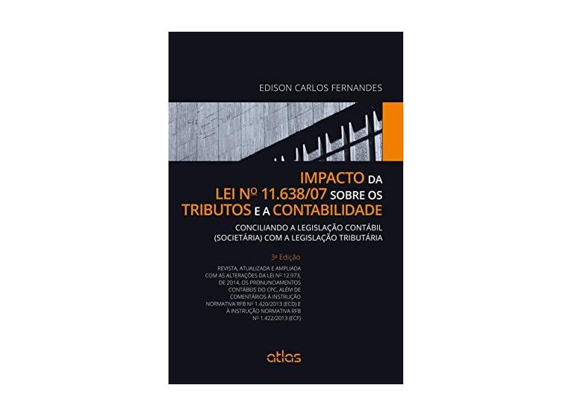 Impacto da Lei Nº 11.638/07 Sobre Os Tributos e A Contabilidade - 3ª Ed. 2015 - Fernandes, Edison Carlos - 9788522495900