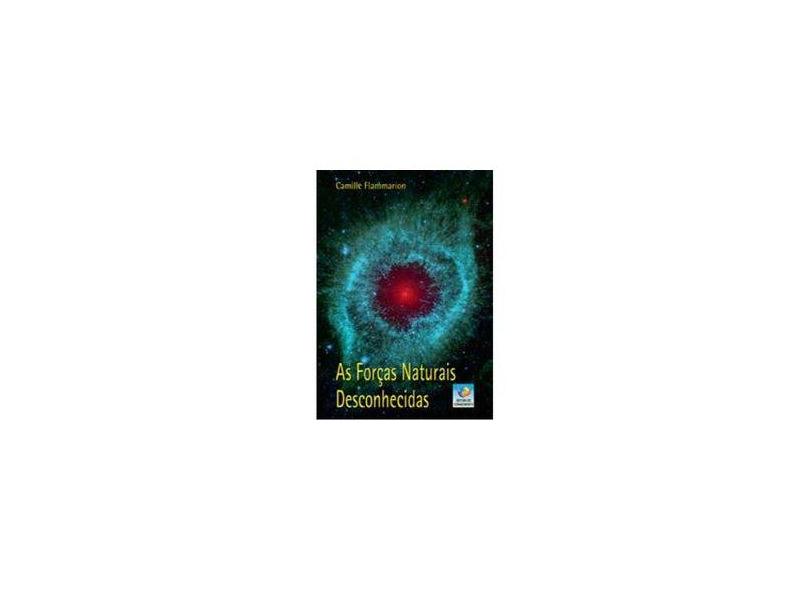 As Forças Naturais Desconhecidas - Camille Flammarion - 9788576182221