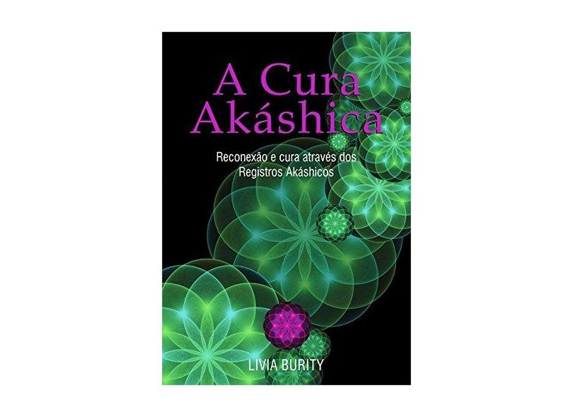 A Cura Akáshica - "livia Burity" - 9788591972821