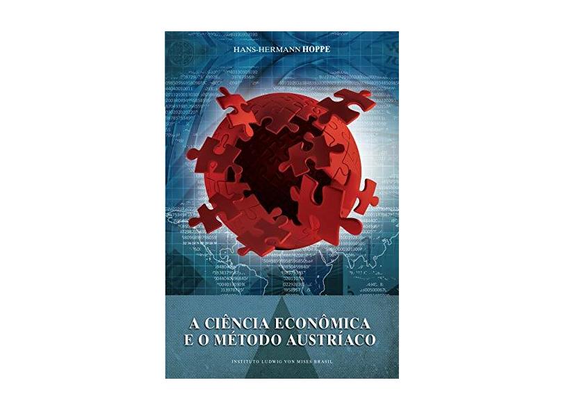 A Ciência Econômica e o Método Austríaco - Hans-hermann Hoppe - 9788562816185
