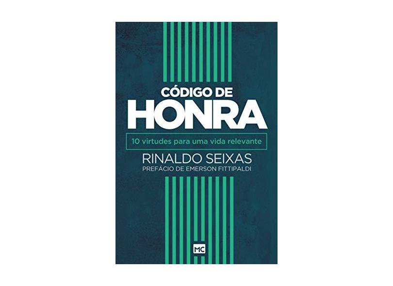 Código de Honra - 10 Virtudes Para Uma Vida Relevante - Seixas, Rinaldo - 9788543301136