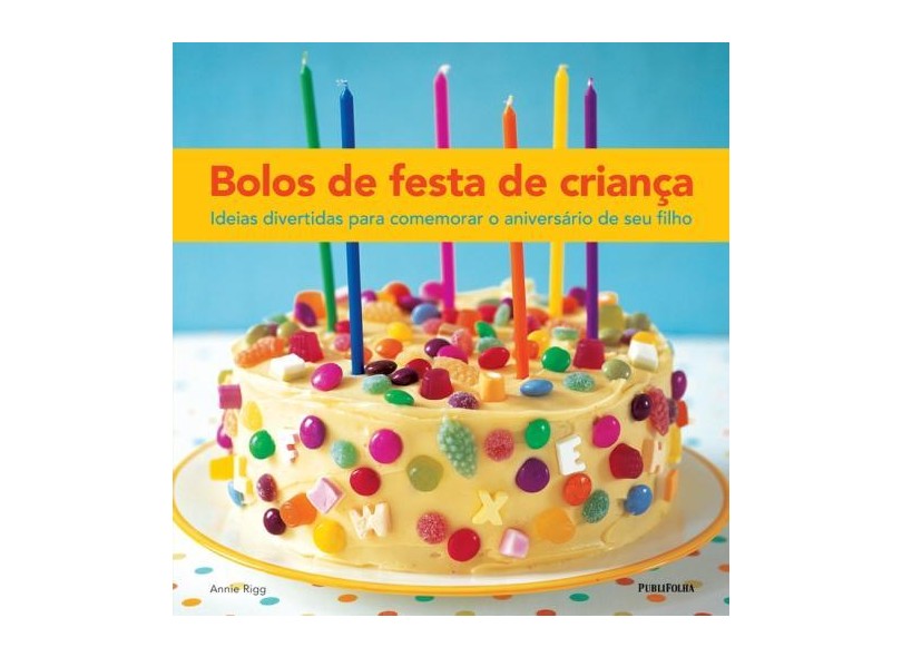 BOLOS DE FESTA DE CRIANÇA: IDEIAS DIVERTIDAS PARA COMEMORAR O ANIVERSÁRIO  DE SEU FILHO - BOLOS DE FESTA DE CRIANÇA: IDEIAS DIVERTIDAS PARA COMEMORAR  O ANIVERSÁRIO DE SEU FILHO - PUBLIFOLHA