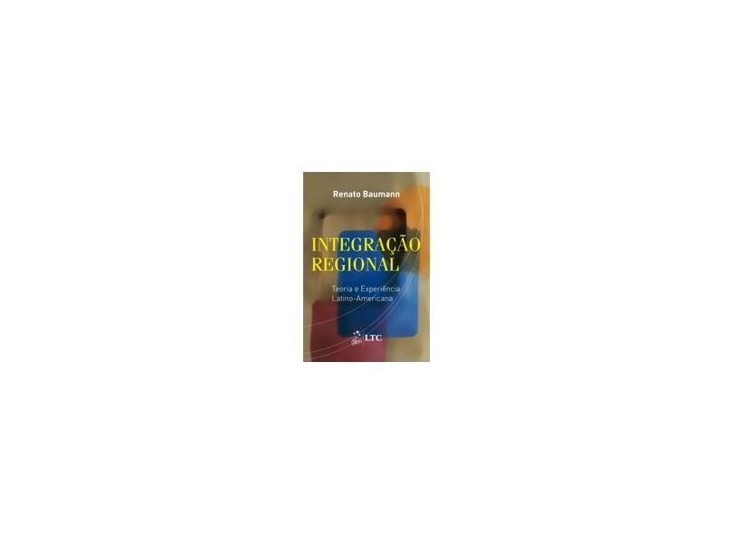 Integração Regional - Teoria e Experiência Latino-americana - Baumann, Renato - 9788521623489