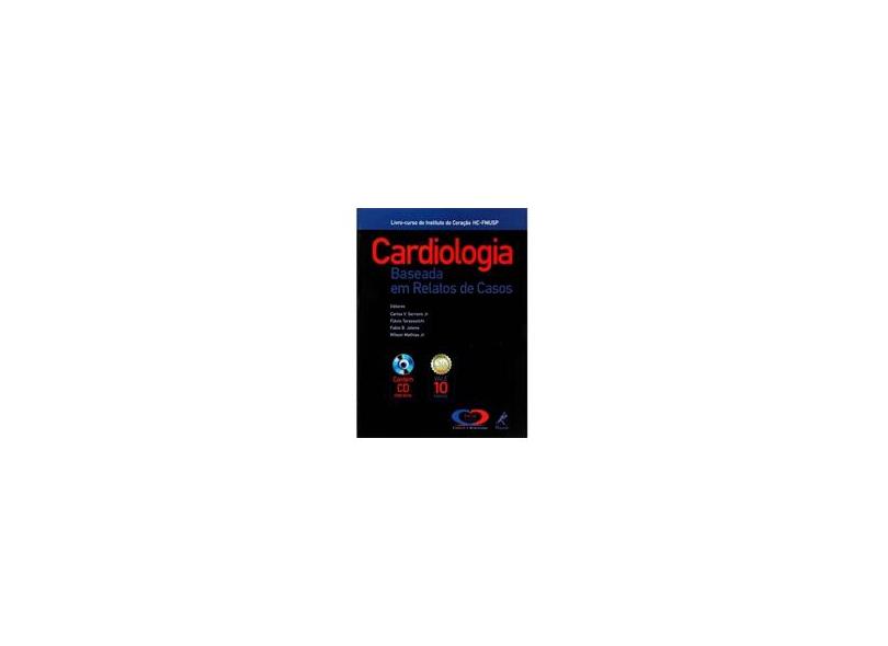 Cardiologia Baseada em Relatos de Casos - Tarasoutchi, Flávio; Jatene, Fabio B.; Serrano Jr. Carlos V. - 9788520425107
