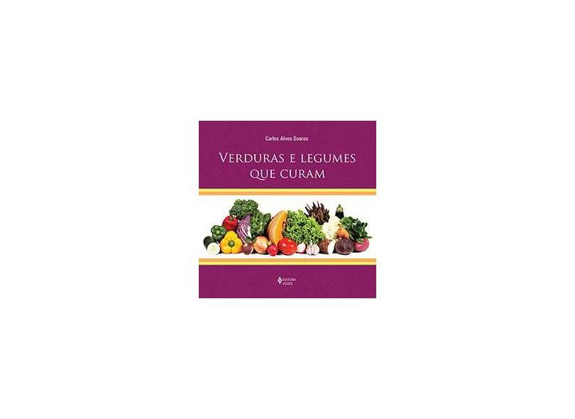 Verduras e Legumes Que Curam - Soares, Carlos Alves - 9788532644855