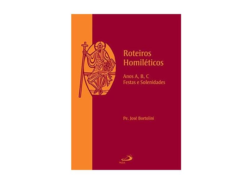 Roteiros Homiléticos - Anos A, B, C - Festas e Solenidades - José Bortoline - 9788534924023