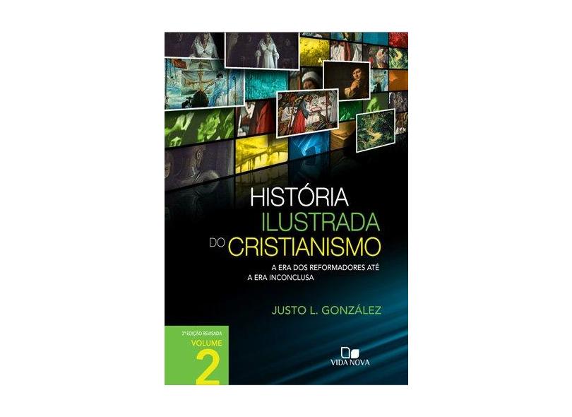 Uma História Ilustrada do Cristianismo. A Era dos Reformadores Até a Era Inconclusa - Volume 2 - Capa Comum - 9788527504669