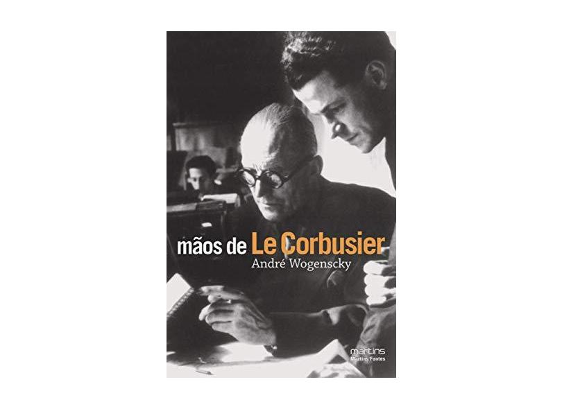 Mãos de Le Corbusier - Andre Wogencky - 9788599102602