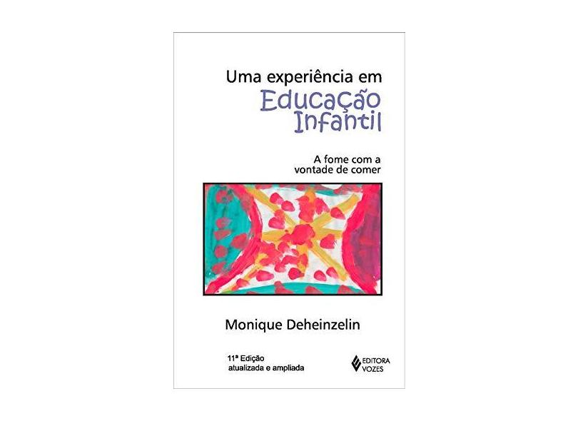Uma Experiência em Educação Infantil. A Fome com a Vontade de Comer - Monique Deheinzelin - 9788532651488
