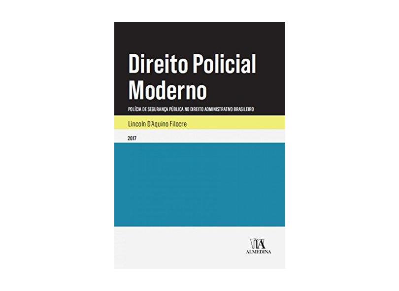 Direito Policial Moderno: Polícia de Segurança Pública no Direito Administrativo Brasileiro - Lincoln D’Aquino Filocre - 9788584932184