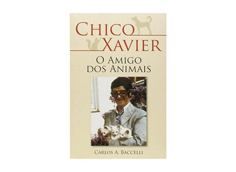 Chico Xavier o Amigo dos Animais - Carlos Antônio Baccelli - 9788560628155