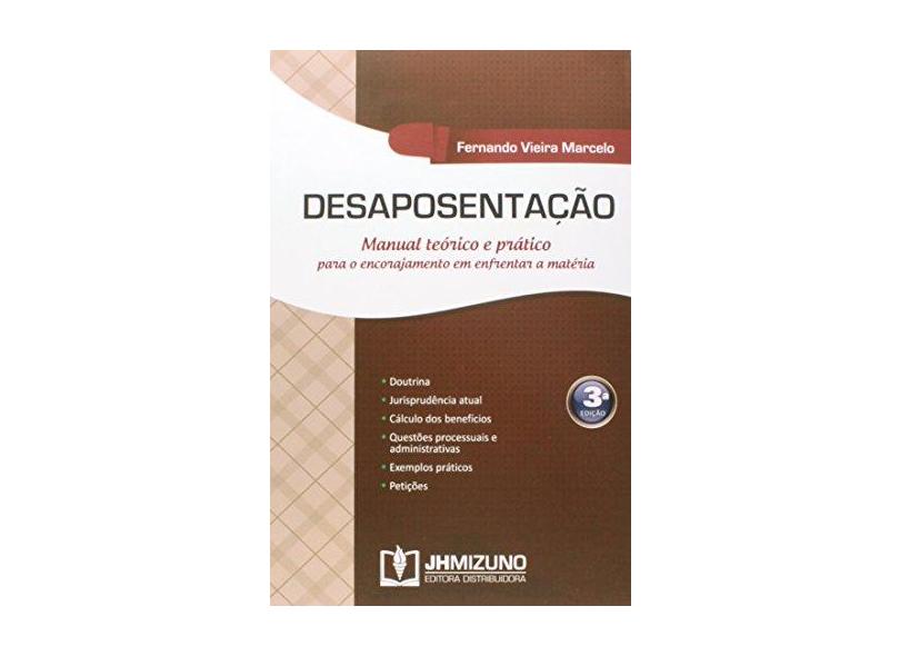 Desaposentação: Manual Teórico e Prático para o Encorajamento em Enfrentar a Matéria - Fernando Vieira Marcelo - 9788577891566