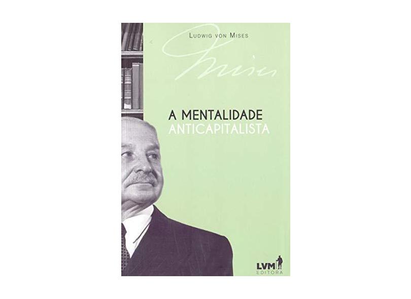 A Mentalidade Anticapitalista - Ludwig Von Mises - 9788593751059