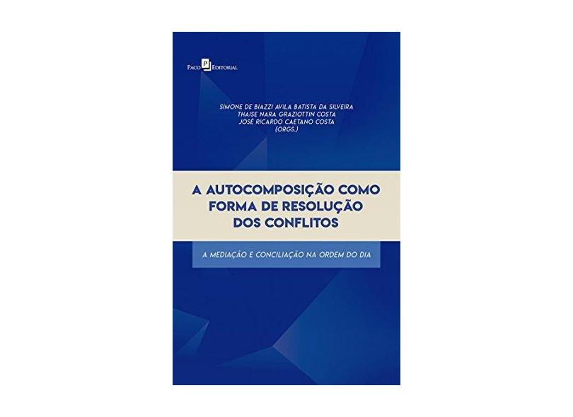 A Autocomposição Como Forma De Resolução Dos Conflitos - José Ricardo Caetano Costa - 9788546209781