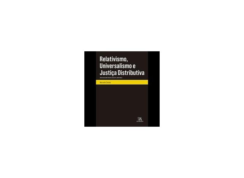 Relativismo, Universalismo e Justiça Distributiva: um Estudo Sobre Michael Walzer e John Rawls - Marcello Ciotola - 9788584932627
