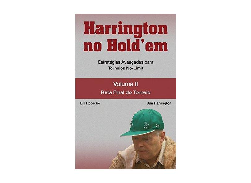 Harrington no Hold'em - Estratégias Avançadas para Torneios No-limit Vol. 2 - Reta Final do Torneio - Robertie, Bill; Harrington, Dan - 9788561255091
