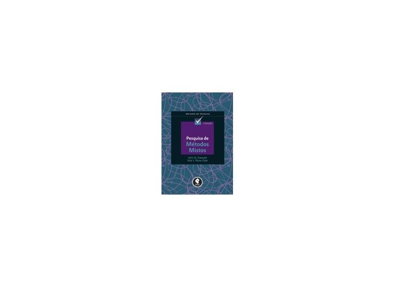 Pesquisa de Métodos Mistos - Série Métodos de Pesquisa - 2ª Ed. 2013 - Creswell, John W.; Clark, Vicki L. Plano - 9788565848473