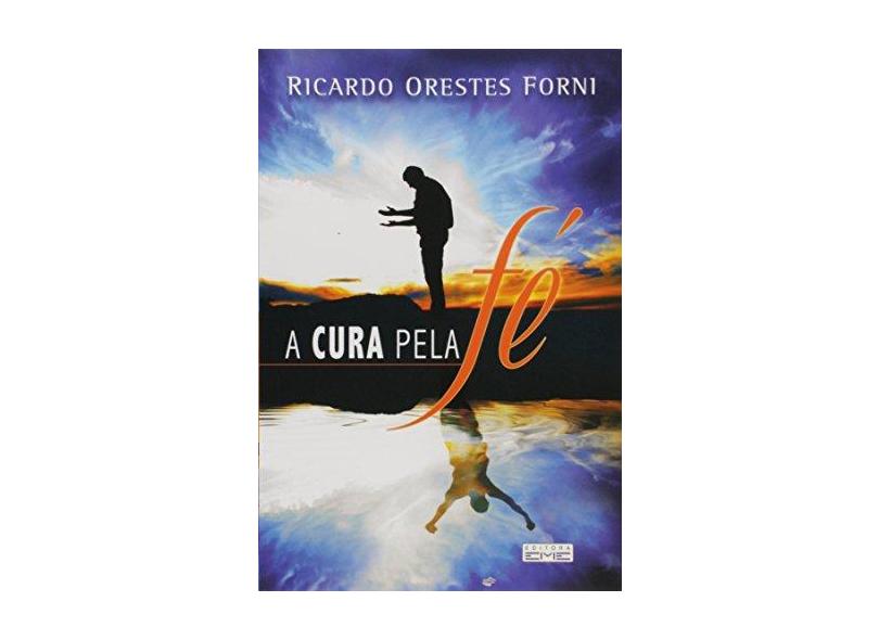 A Cura Pela Fé - Ricardo Orestes Forni - 9788573534238