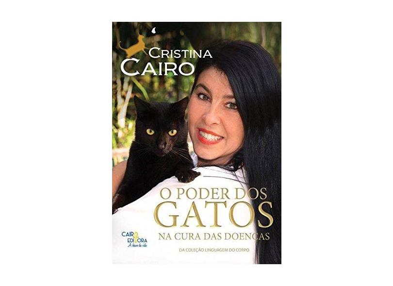 O Poder dos Gatos na Cura das Doenças - Coleção Linguagem do Corpo - Cristina Cairo - 9788569381006