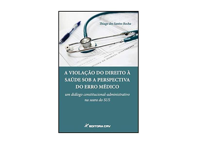 A Violação do Direito à Saúde Sob a Perspectiva do Erro Médico - Thiago Dos Santos Rocha - 9788544407332