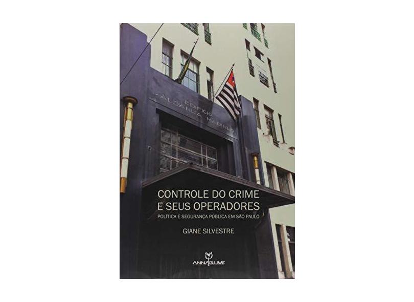 Controle do Crime e Seus Operadores. Política e Segurança Pública em São Paulo - Giane Silvestre - 9788539109302