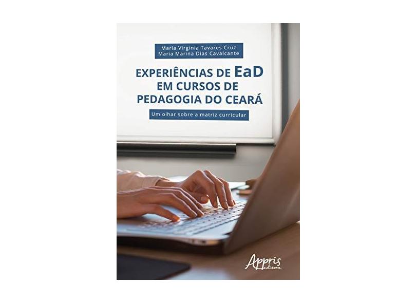 Experiências de EAD em Cursos de Pedagogia do Ceará. Um Olhar Sobre a Matriz Curricular - Maria Virginia Tavares Cruz - 9788547315689