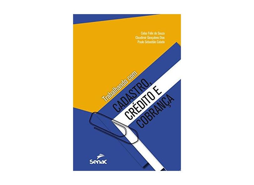Trabalhando Com Cadastro, Crédito e Cobrança - Souza, Celso Felix De; Dias, Claudimir Gonçalves; Calado, Paulo Sebastião - 9788539608287