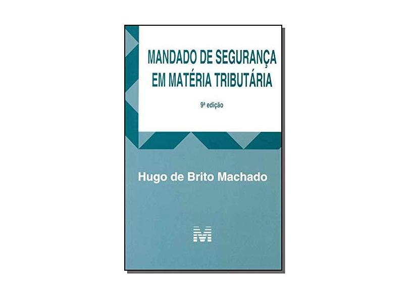 Mandado de Segurança Em Matéria Tributária - 9ª Ed. 2016 - Machado, Hugo De Brito - 9788539203383