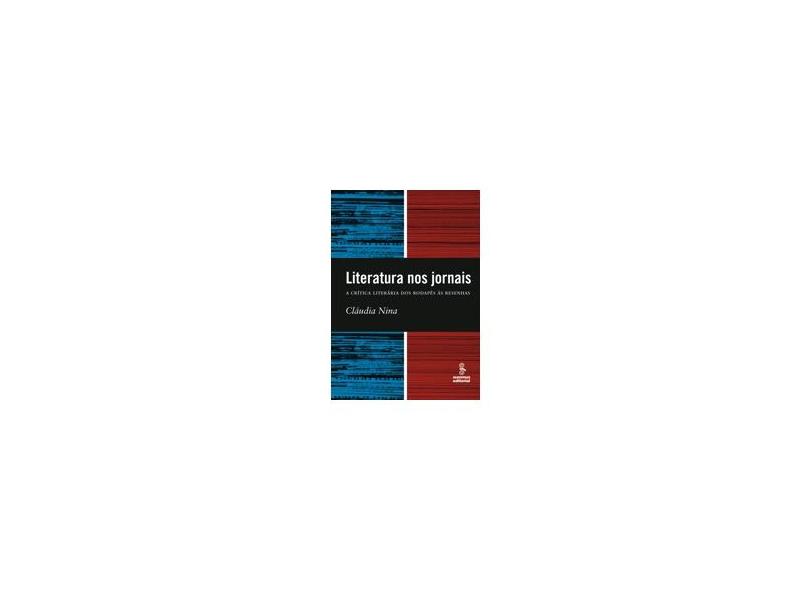 Literatura nos Jornais - A Crítica Literária dos Rodapes Às Resenhas - Nina, Cláudia - 9788532303714