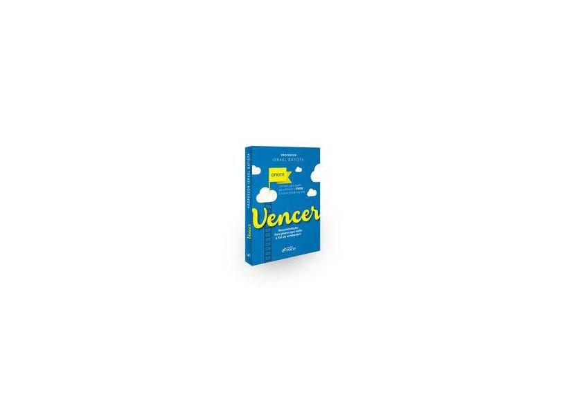 Vencer. Um Livro Para Quem Vai Enfrentar o Enem e Outras Provas da Vida - Israel Matos Batista - 9788582422045