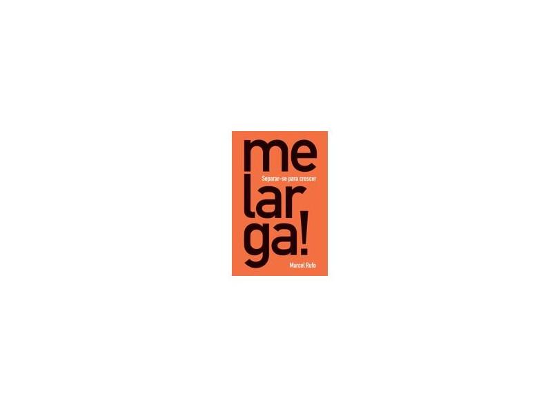 Me Larga! - Separar-se para Crescer - Rufo, Marcel - 9788560156610