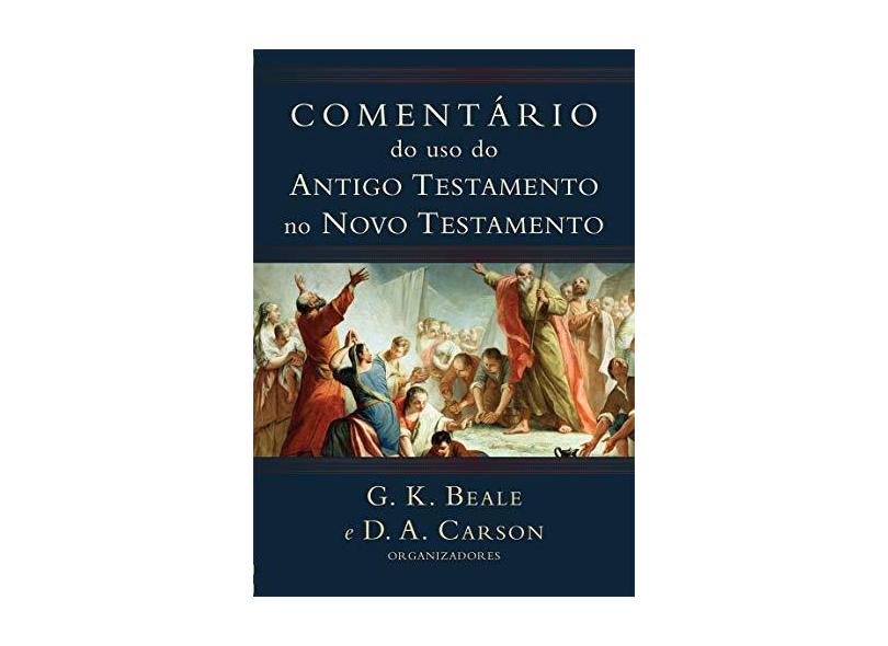 Comentário do Uso do Antigo Testamento No Novo Testamento - Carson, D. A. ; Beale, G. K. - 9788527505550
