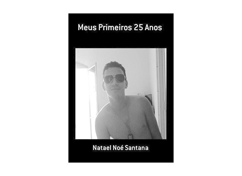 Meus Primeiros 25 Anos - Natael Noé Santana - 9781984377333