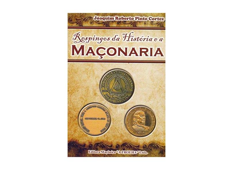 Respingos da Historia e a Maçonaria - Joaquim Roberto Pinto Cortez - 9788572523622
