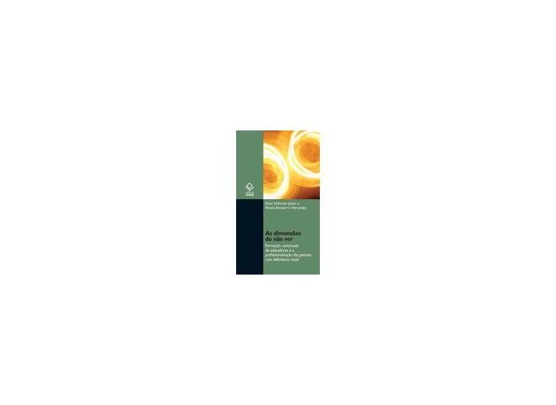 Dimensões de Não Ver, As: Formação Continuada de Educadores e a Profissionalização das Pessoas com Deficiência Visual - Klaus Schlunzen Jr. - 9788539301195